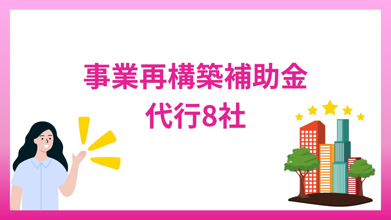 事業再構築補助金は代行・サポートを依頼できる！おすすめ8社を紹介