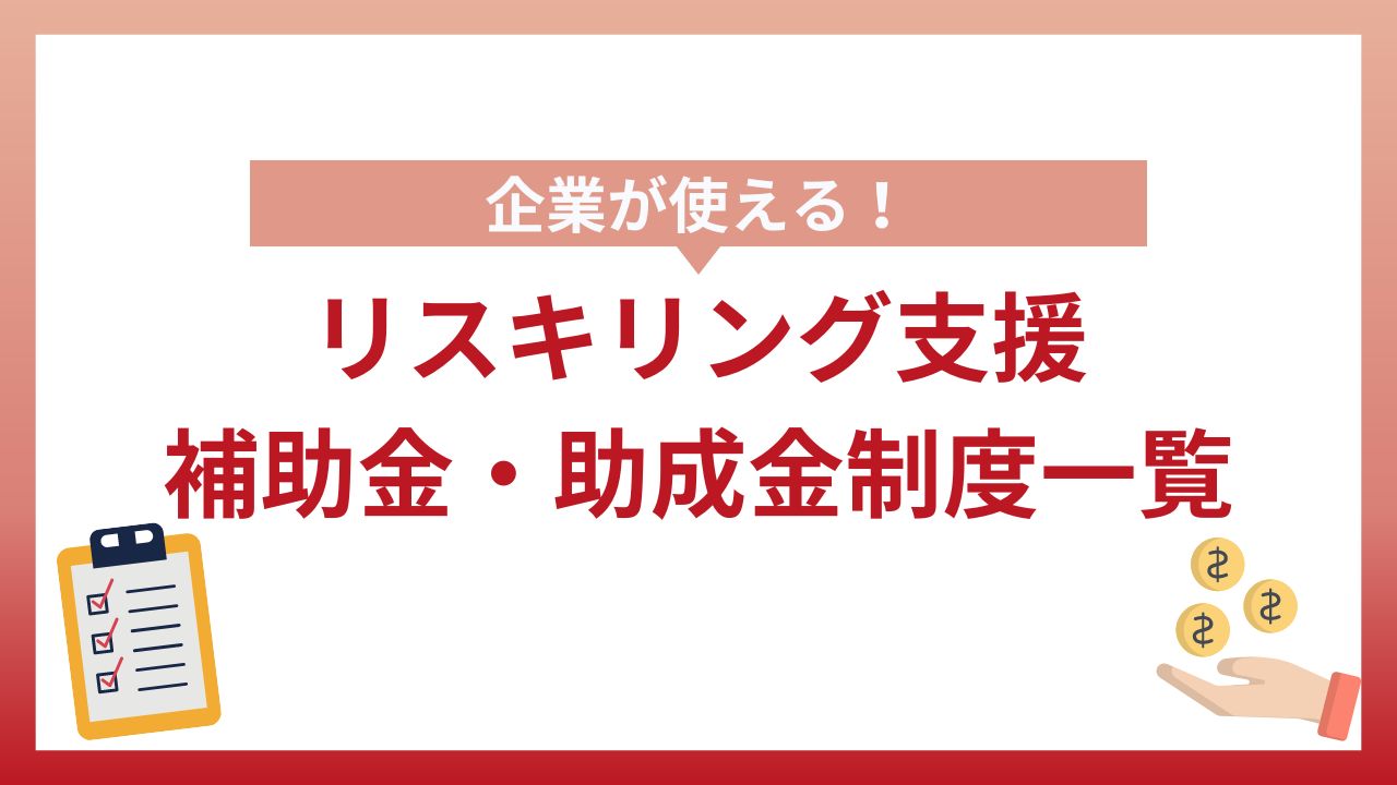 リスキリングを支援する補助金・助成金制度一覧｜企業が使える制度を紹介