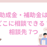 助成金・補助金はどこに相談すればいい？主な相談先を7つ紹介