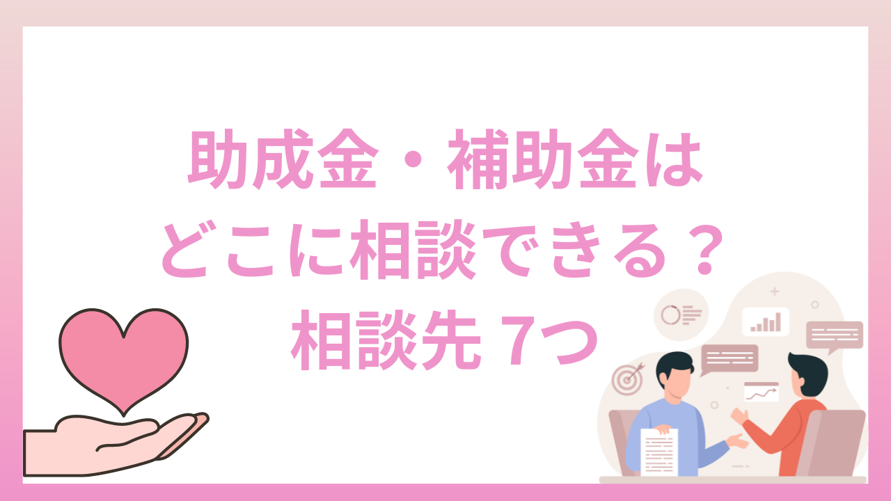 助成金・補助金はどこに相談すればいい？主な相談先を7つ紹介