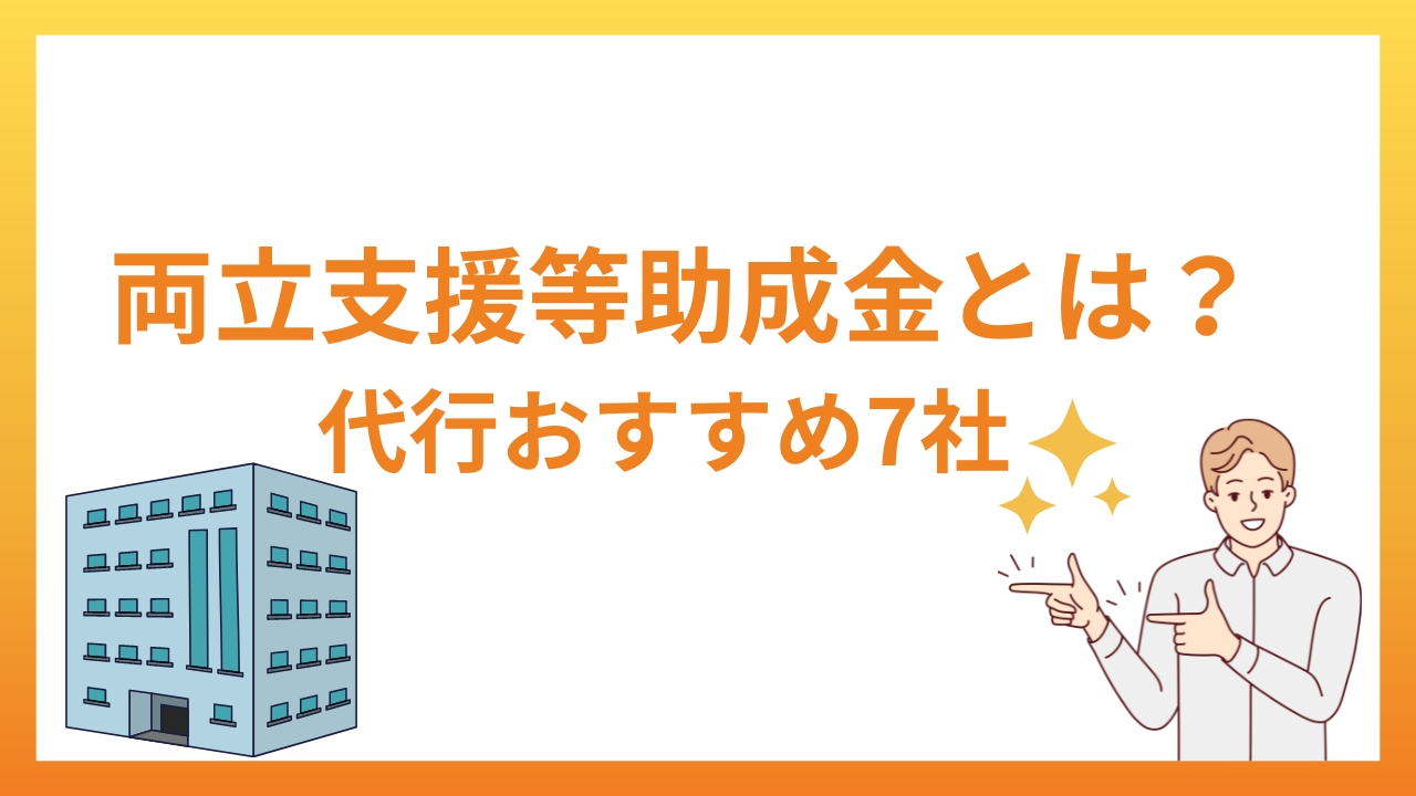 両立支援等助成金とは？概要とおすすめの代行7社を紹介