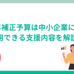 2024年補正予算は中小企業に有利？活用できる支援内容を解説