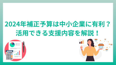 2024年補正予算は中小企業に有利？活用できる支援内容を解説