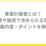 事業計画書とは？概要や融資で求められる理由と記載内容・ポイントを解説